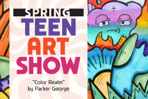 Spring Teen Art Show 2025