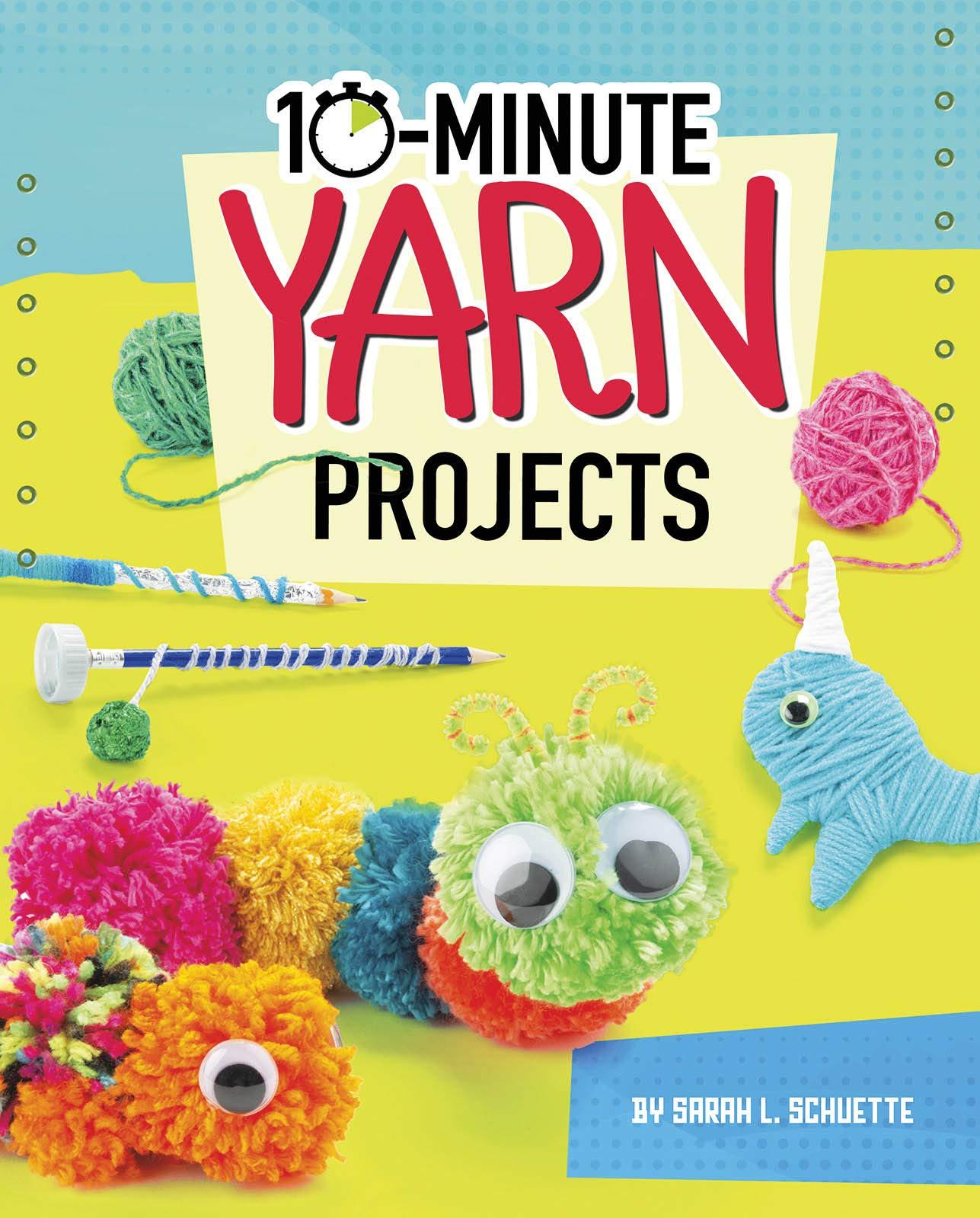 10 Minute Yarn Projects by Sarah L. Shuette