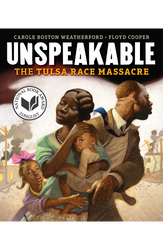 Unspeakable: The Tulsa Race Massacre written by Carole Boston Weatherford & illustrated by Floyd Cooper