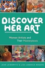 Discover Her Art: Women Artists and Their Masterpieces by Jean Leibowitz & Lisa Labanca Rogers