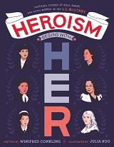 Heroism Begins with Her: Inspiring Stories of Bold, Brave, and Gutsy Women in the U.S. Military by Winifred Conkling and illustrated by Julia Kuo