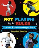 Not Playing by the Rules: 21 Female Athletes Who Changed Sports by Lesa Cline-Ransome