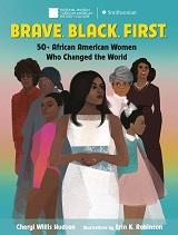 Brave, Black, First: 50+ African American Women Who Changed the World by Cheryl Willis Hudson with illustrations by Erin K. Robinson