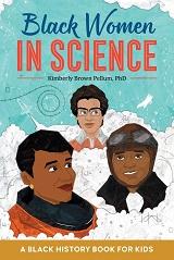 Black Women in Science: A Black History Book for Kids by Kimberly Brown Pellum with illustrations by Keisha Morris