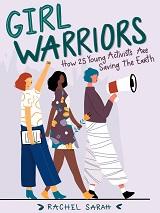 Girl Warriors: How 25 Young Activists are Saving the Earth by Rachel Sarah