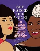 She Raised Her Voice!: 50 Black Women Who Sang Their Way Into Music History by Jordannah Elizabeth and illustrated by Briana Dengoue