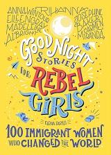 Good Night Stories for Rebel Girls: 100 Immigrant Women Who Changed the World by Elena Favilli