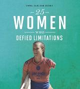 25 Women Who Defied Limitations by Emma Carlson Berne