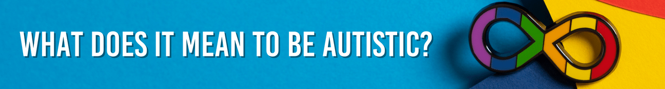 What does it mean to be autistic?