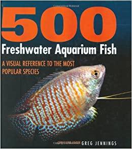 Cover of 500 freshwater aquarium fish: a visual reference to the most popular species edited by Greg Jennings