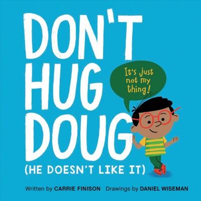 The cover of "Don't Hug Doug" by Carrie Finison, which has the title in large white letters on a blue background. A cartoon boy with brown skin, black hair, and red glasses with a speech bubble that says "It's just not my thing!"