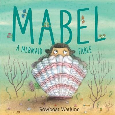 The cover of "Mabel" by Rowboat Watkins, which has a drawing of a mermaid with dark hair hiding behind a large pink and white seashell so you can only see from her eyes up and a small bit of her tail at the bottom. The title is at the top in teal.