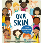 Our Skin: A First Conversation About Race by Megan Madison, Jessica Ralli, & Isabel Roxas