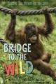 book cover for Bridge To the Wild Behind the Scenes At the Zoo