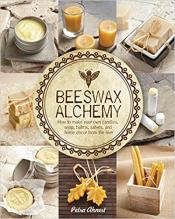 Beeswax Alchemy (How To Make Your Own Candles, Soap, Balms, Salves And Home Décor From The Hive)  By Petra Ahnert