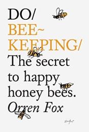 Do Beekeeping: The Secret to Happy Honey Bees By Orren Fox