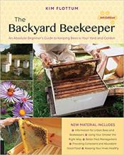 The Backyard Beekeeper – An Absolute Beginner’s Guide to Keeping Bees in Your Yard and Garden by Kim Flottum