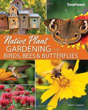 Native Plant Gardening for Birds, Bees & Butterflies: Southeast