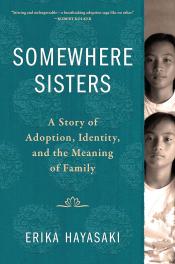 Cover of "Somewhere Sisters: A Story of Adoption, Identity, and the Meaning of Family" by Erika Hayasaki