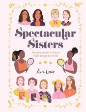 Cover of "Spectacular Sisters: Amazing Stories of Sisters from Around the World" by Aura Lewis