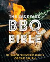 The Backyard BBQ Bible 100 Recipes for Outdoor Grilling