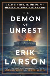 The Demon of Unrest A Saga of Hubris, Heartbreak, and Heroism at the Dawn of the Civil War by Erik Larson.jpg