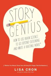 Story Genius: How to Use Brain Science to Go Beyond Outlining and Writing a Riveting Novel