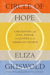 Circle of Hope: A Reckoning with Love, Power, and Justice in an American Church by Eliza Griswold 