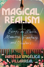 Magical/Realism: Essays on Music, Memory, Fantasy, and Borders by Vanessa Angelica Villarreal 