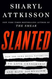 Slanted: How the News Media Taught Us to Love Censorship and Hate Journalism