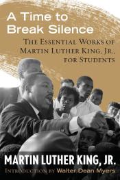 A Time to Break Silence The Essential Works of Martin Luther King, Jr. for Students