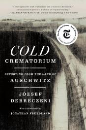 Cold Crematorium: Reporting from the Land of Auschwitz