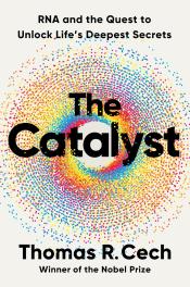 The Catalyst: RNA and the Quest to Unlock Life’s Deepest Secrets