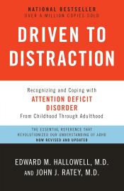 Driven to Distraction: Recognizing and Coping with Attention Deficit Disorder from Childhood Through Adulthood by Edward M. Hallowell and John J. Ratey