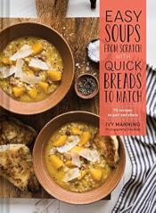 Easy soups from scratch with quick breads to match: 70 recipes to pair and share