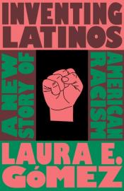 Inventing Latinos: A New Story of American Racism