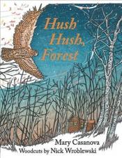 "Hush Hush, Forest" Written By Mary Casanova &amp; Woodcuts by Nick Wroblewski