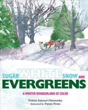 "Sugar White Snow and Evergreens: A Winter Wonderland of Color" By Felicia Sanzari Chernesky &amp; Illustrated by Susan Swan